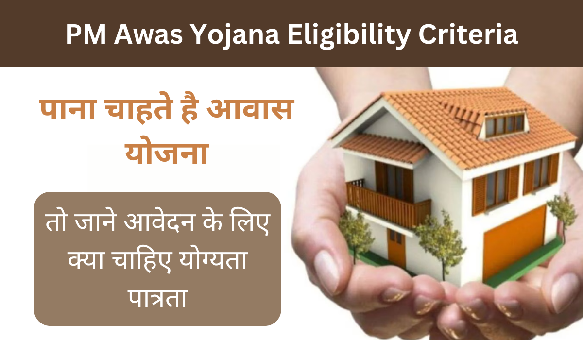 PM Awas Yojana Eligibility Criteria 2025: पाना चाहते है आवास योजना तो जाने आवेदन के लिए क्या चाहिए योग्यता पात्रता